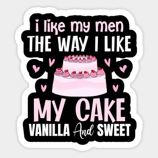 I like my men the way i like my cake vanilla and sweet - a cake lover design Sticker